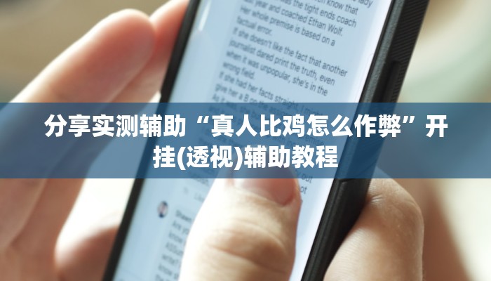 分享实测辅助“真人比鸡怎么作弊”开挂(透视)辅助教程