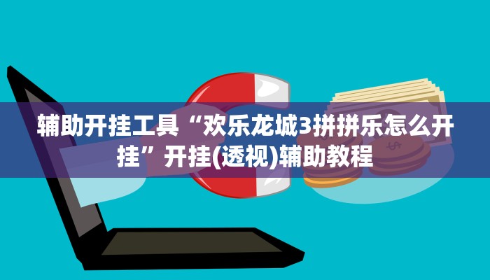 辅助开挂工具“欢乐龙城3拼拼乐怎么开挂”开挂(透视)辅助教程